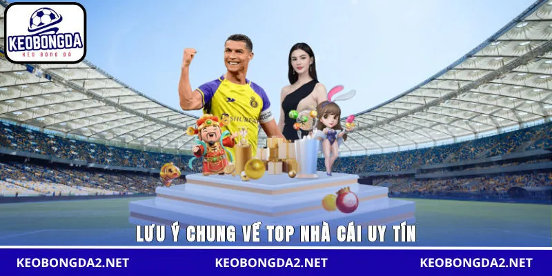 Lưu ý chung về top nhà cái uy tín